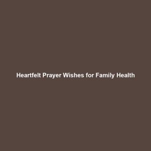 Heartfelt Prayer Wishes for Family Health